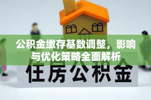 团队公积金缴存基数调整，影响与优化策略全面解析