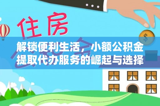 团队解锁便利生活，小额公积金提取代办服务的崛起与选择